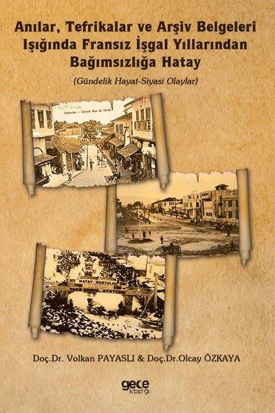 Olcay ÖzkaraDünya TarihiAnılar Tefrikalar ve Arşiv Belgeleri Işığında Fransız İşgal Yıllarından Bağımsızlığa Hatay