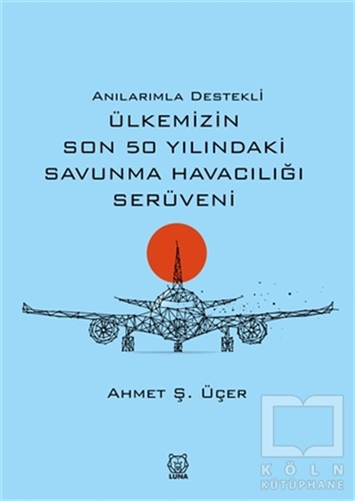 Ahmet Ş. ÜçerAnı & Mektup & Günlük KitaplarıAnılarımla Destekli Ülkemizin Son 50 Yılındaki Savunma Havacılığı Serüveni