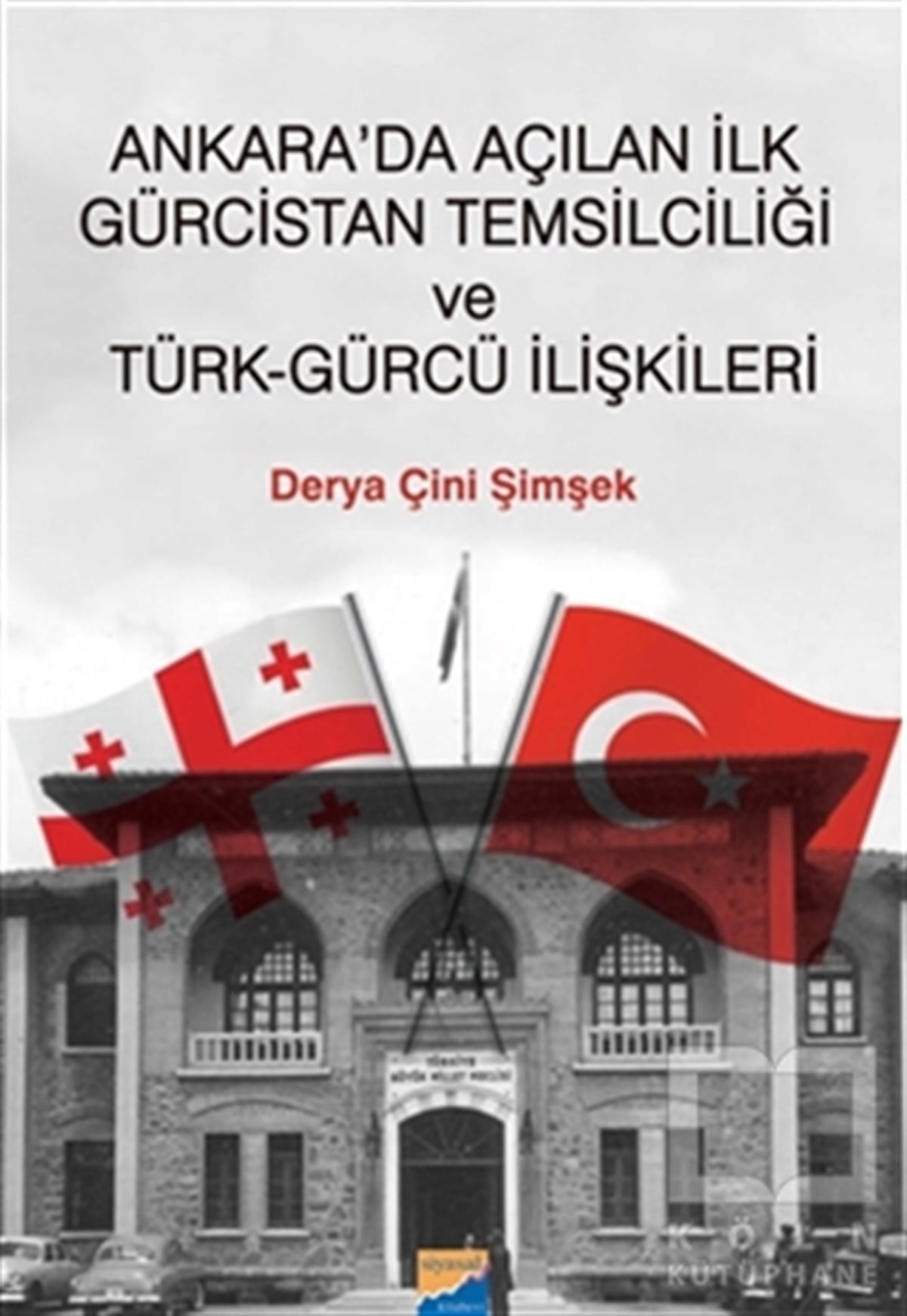 Derya Çini ŞimşekUluslararası İlişkiler, Dış PolitikaAnkara'da Açılan İlk Gürcistan Temsilciliği ve Türk-Gürcü İlişkileri