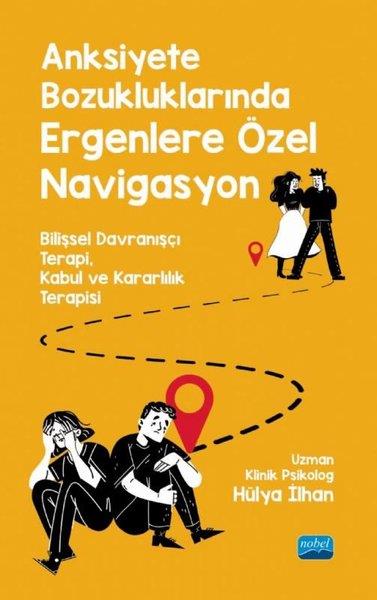 Hülya İlhanDigerAnksiyete Bozukluklarında Ergenlere Özel Navigasyon - Bilişsel Davranşçı Terapi Kabul ve Kararlılık