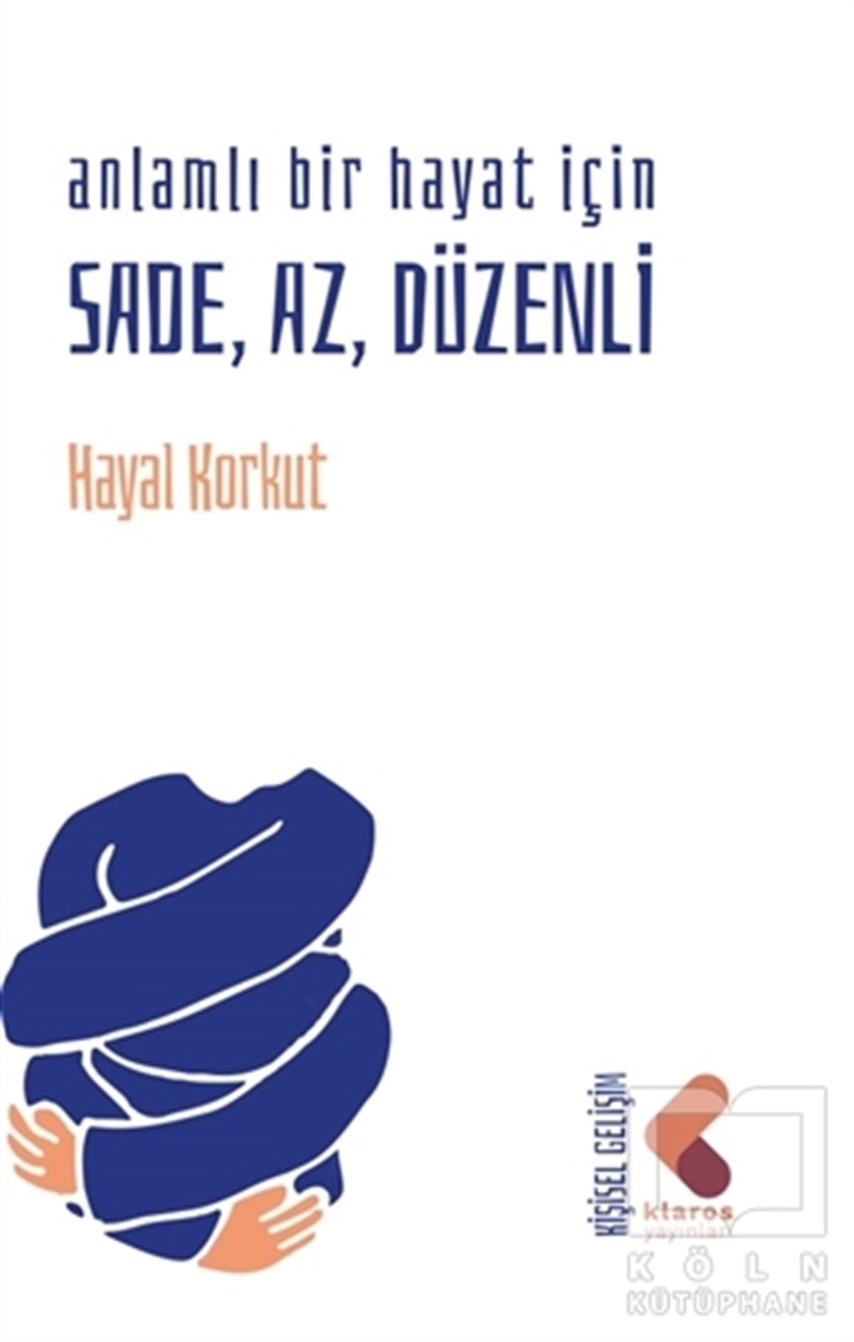 Hayal KorkutKişisel Gelişim KitaplarıAnlamlı Bir Hayat İçin Sade, Az, Düzenli