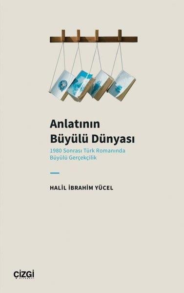 Halil İbrahim YücelEleştiri & Kuram & İnceleme KitaplarıAnlatının Büyülü Dünyası - 1980 Sonrası Türk Romanında Büyülü Gerçekçilik