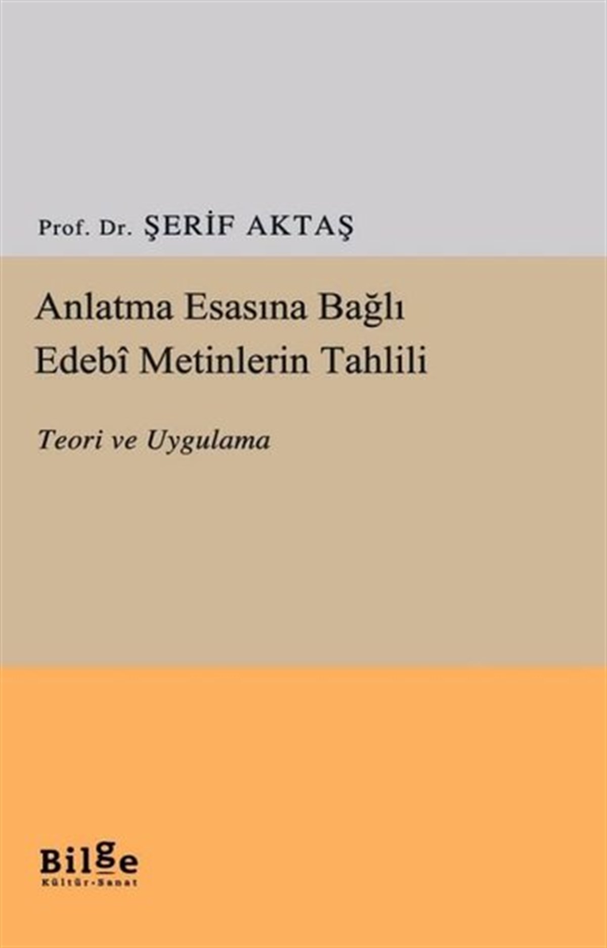 Şerif AktaşEleştiri & Kuram & İnceleme KitaplarıAnlatma Esasına Bağlı Edebi Metinlerin Tahlili - Teori ve Uygulama