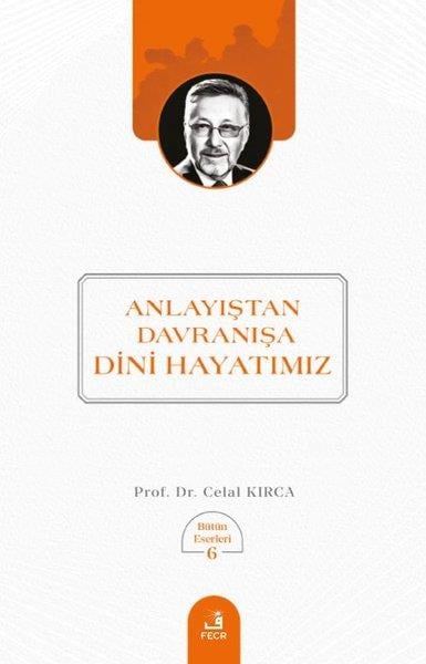 Celal Kırcaİslami KitaplarAnlayıştan Davranışa Dini Hayatımız - Bütün Eserleri 6