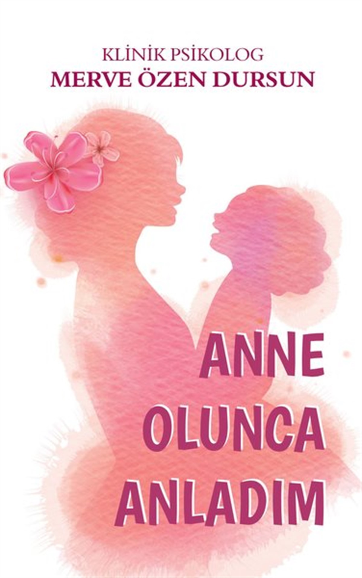 Merve Özen DursunPsikoloji BilimiAnne Olunca Anladım