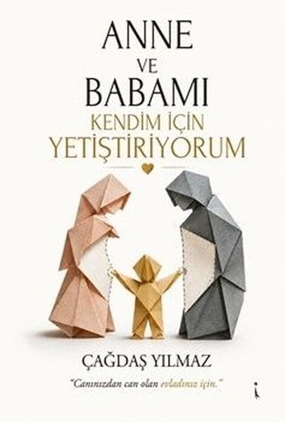 Çağdaş YılmazAile - ÇocukAnne ve Babamı Kendim İçin Yetiştiriyorum