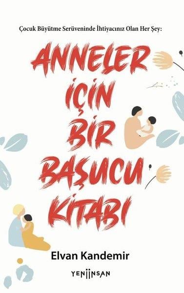 Elvan KandemirAile - ÇocukAnneler İçin Bir Başucu Kitabı - Çocuk Büyütme Serüveninde İhtiyacınız Olan Her Şey