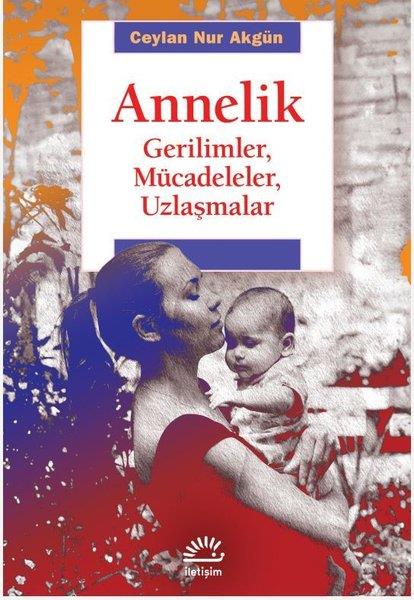 Ceylan Nur AkgünSosyoloji KitaplarıAnnelik - Gerilimler Mücadeleler Uzlaşmalar
