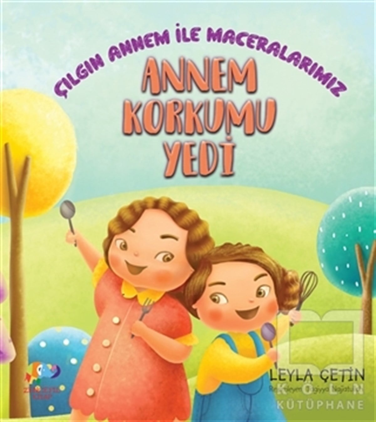 Leyla ÇetinÇocuk Hikaye KitaplarıAnnem Korkumu Yendi - Çılgın Annem ile Maceralarımız