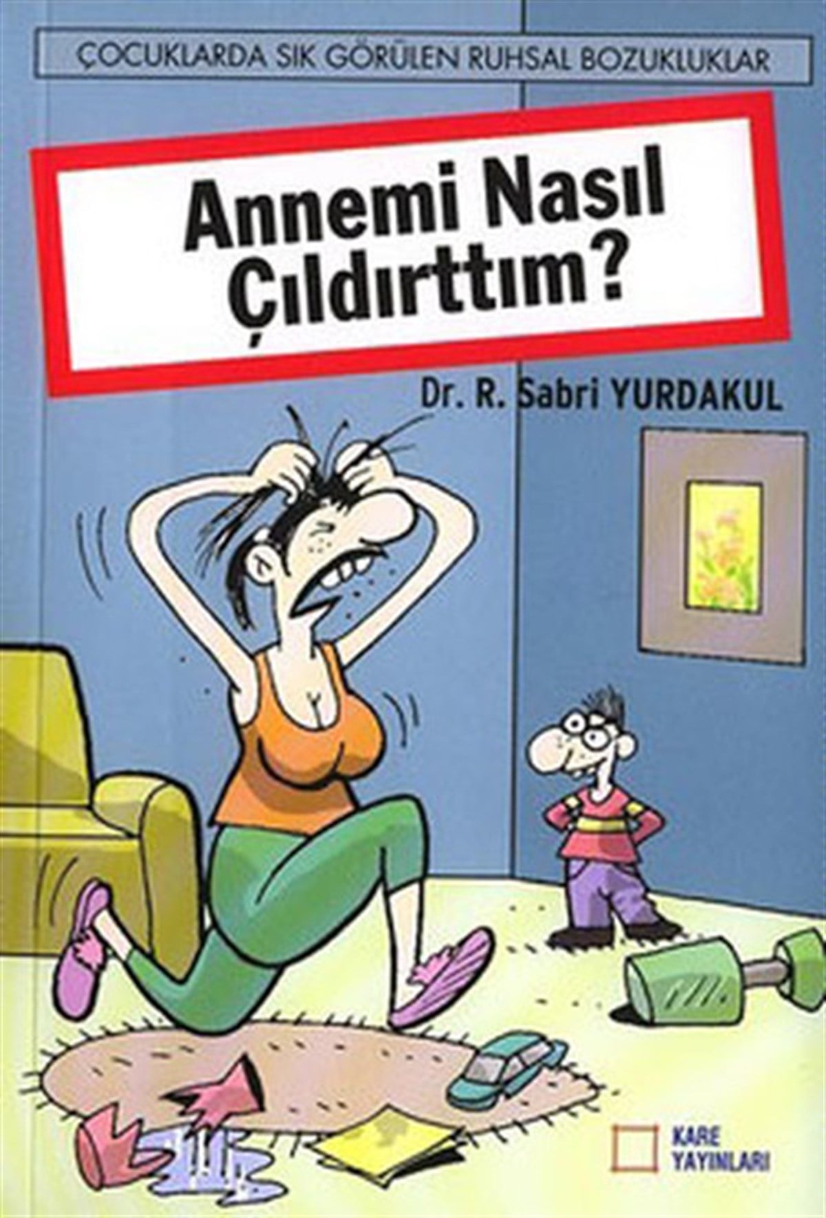 R. Sabri YurdakulAile - ÇocukAnnemi Nasıl Çıldırttım?