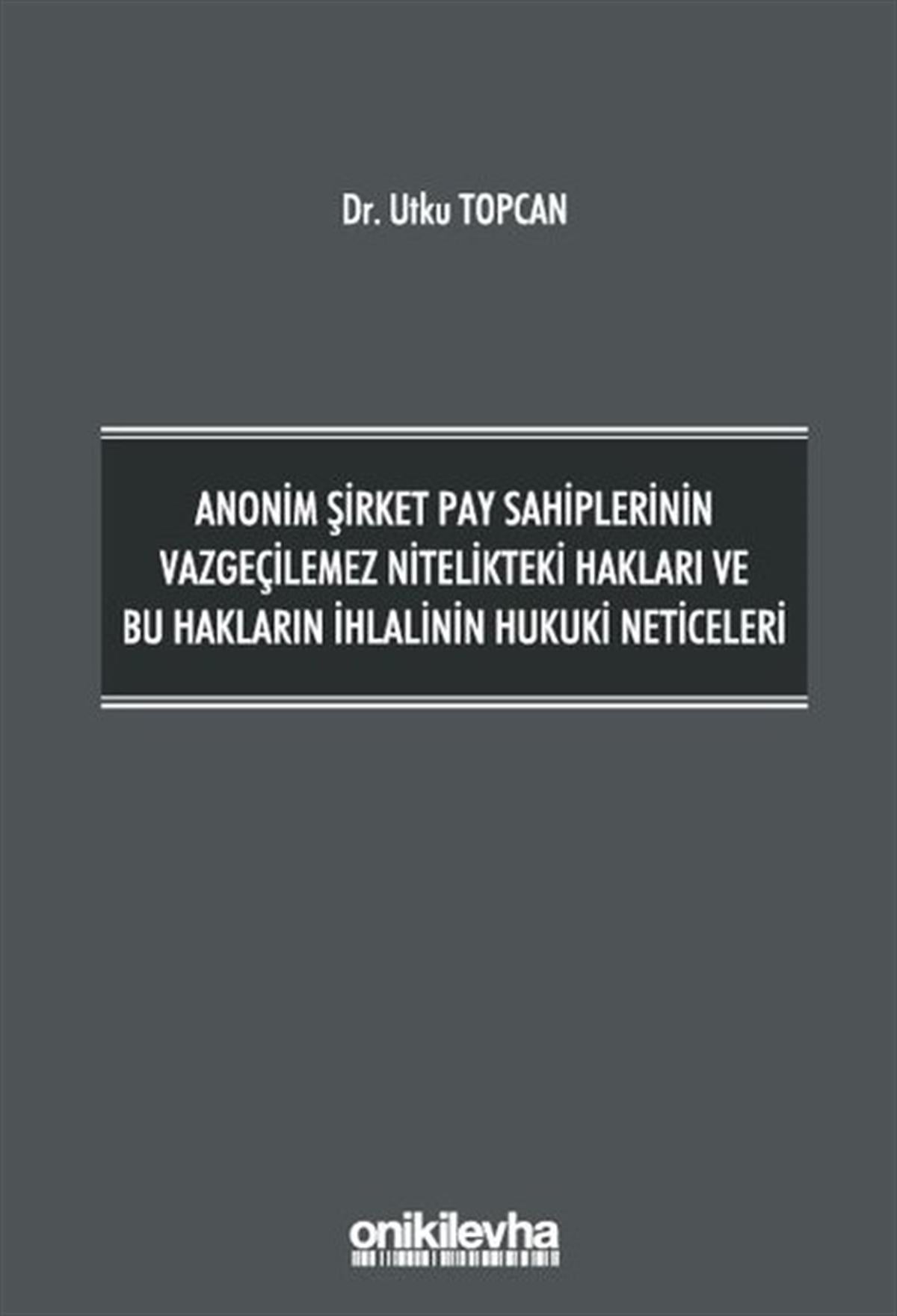 Utku TopcanHukuk Üzerine KitaplarAnonim Şirket Pay Sahiplerinin Vazgeçilemez Nitelikteki Hakları ve Bu Hakların İhlalinin Hukuki Neti