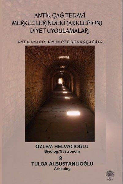 Tulga AlbustanlıoğluArkeolojiAntik Çağ Tedavi Merkezlerindeki (Asklepion) Diyet Uygulamaları - Antik Anadolu'nun Öze Dönüş Çağrısı