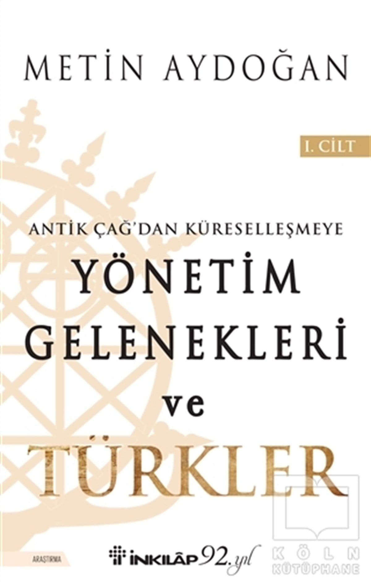 Metin AydoğanTürk Tarihi AraştırmalarıAntik Çağ'dan Küreselleşmeye Yönetim Gelenekleri ve Türkler Cilt 1