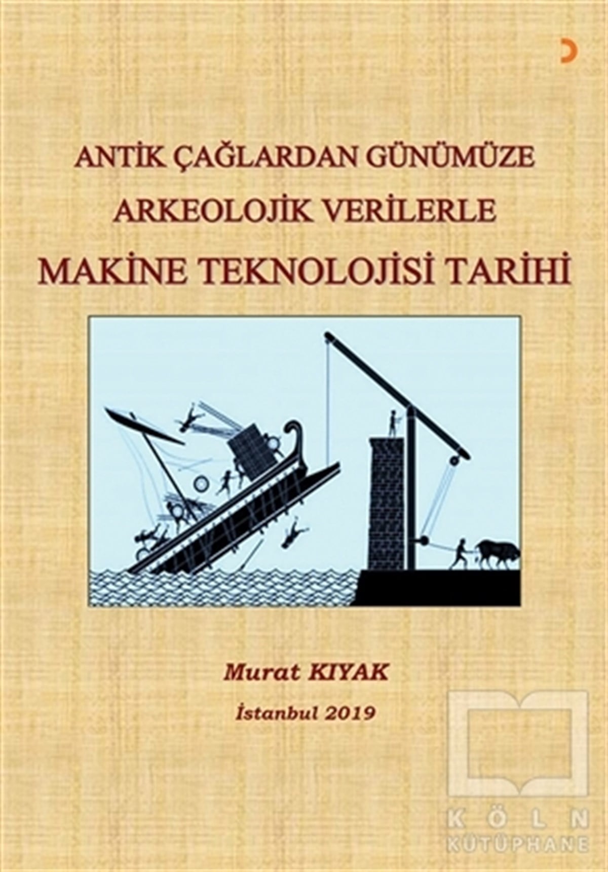 Murat KıyakDiğerAntik Çağlardan Günümüze Arkeolojik Verilerle Makine Teknolojisi Tarihi