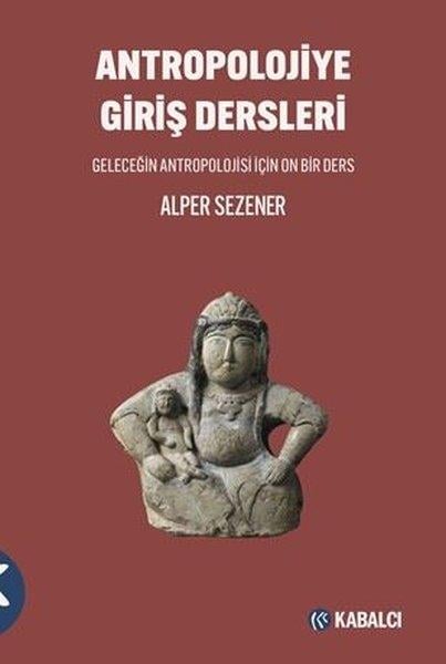 Alper SezenerAntropolojiAntropolojiye Giriş Dersleri - Geleceğin Antropolojisi İçin On Bir Ders