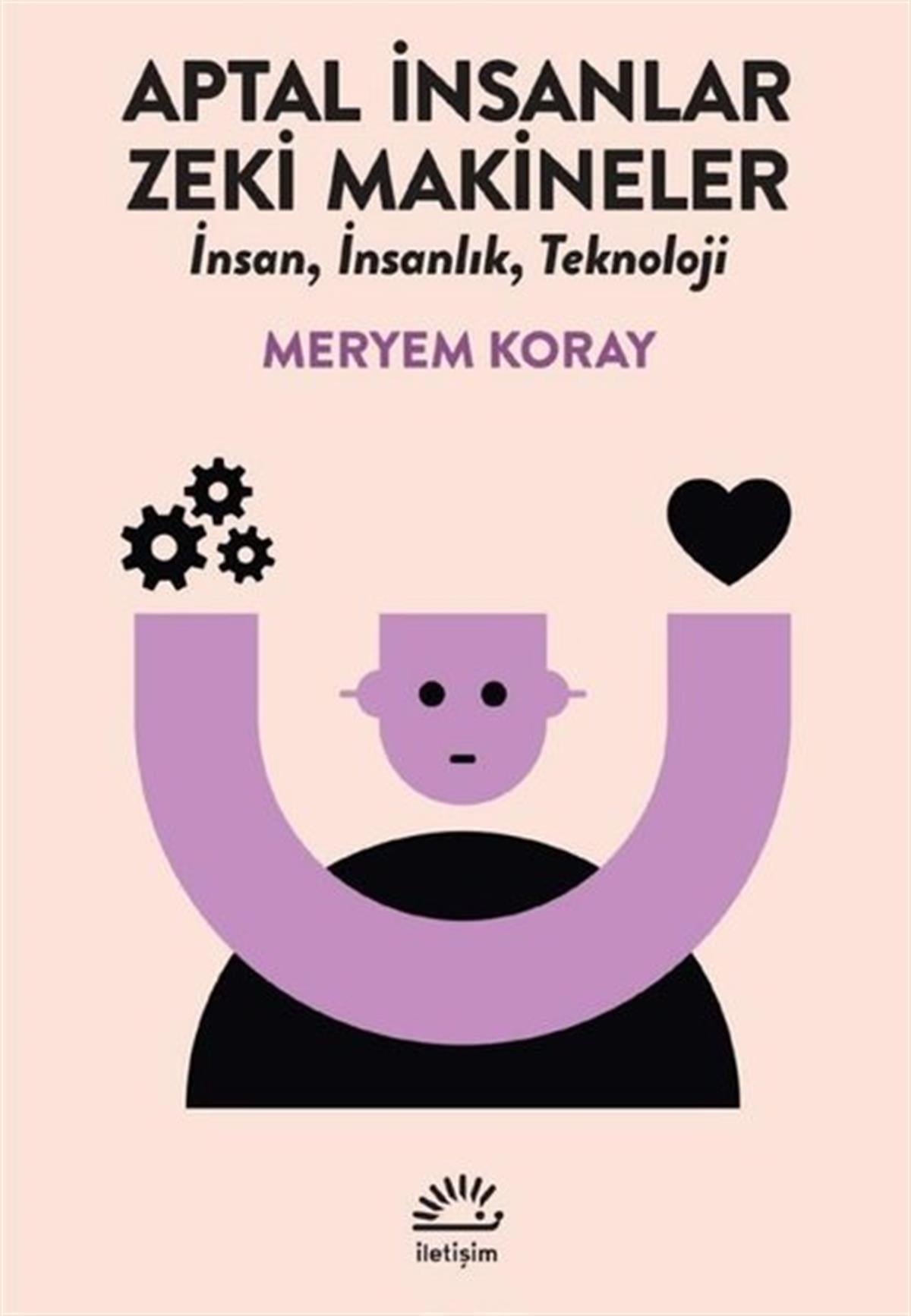 Meryem KoraySosyoloji KitaplarıAptal İnsanlar, Zeki Makineler - İnsan, İnsanlık, Teknoloji