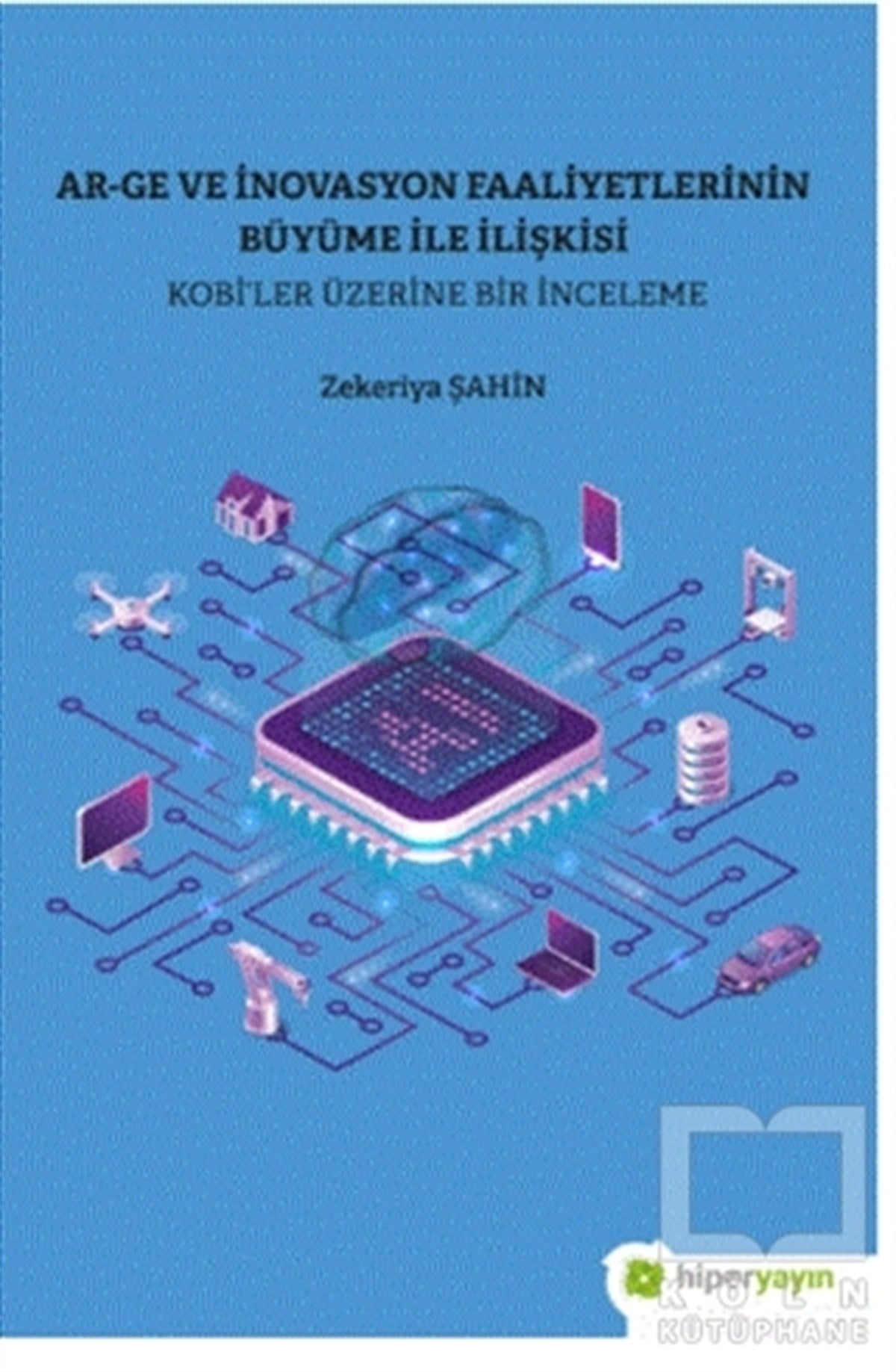 Zekeriya Şahinİşletme, Muhasebe, Maliye KitaplarıAr-Ge ve İnovasyon Faaliyetlerinin Büyüme İle İlişkisi - Kobi’ler Üzerine Bir İnceleme
