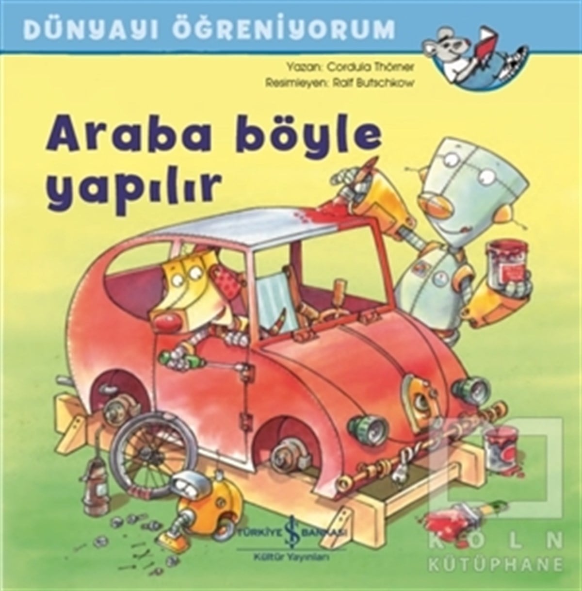 Cordula ThörnerÇocuk Hikaye KitaplarıAraba Böyle Yapılır - Dünyayı Öğreniyorum