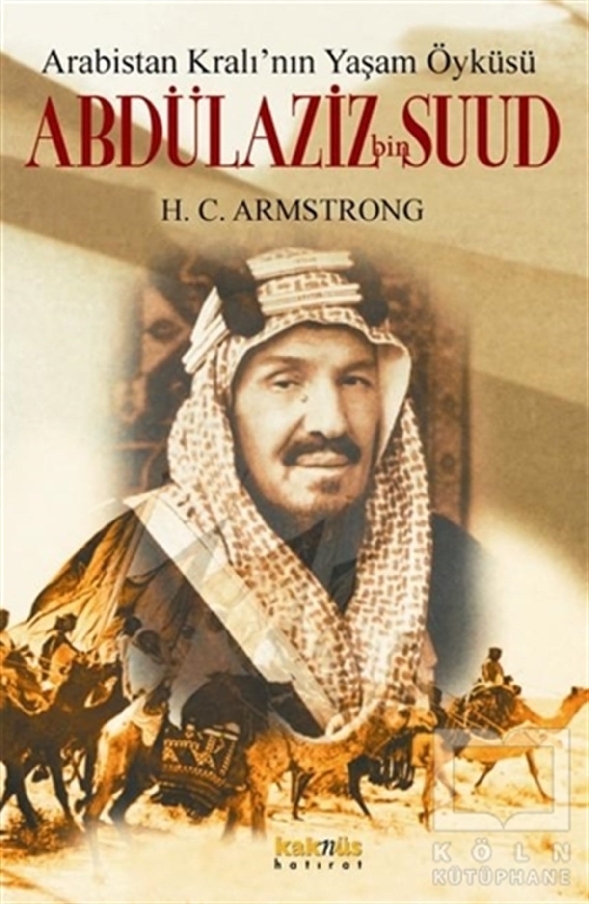 H. C. ArmstrongBiyografi-OtobiyogafiArabistan Kral’ının Yaşam Öyküsü: Abdülaziz Bin Suud