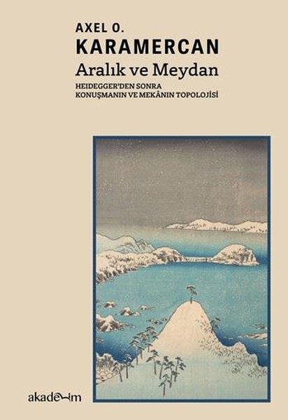 Axel O. KaramercanFelsefe BilimiAralık ve Meydan: Heidegger'den Sonra Konuşmanın ve Mekanın Topolojisi