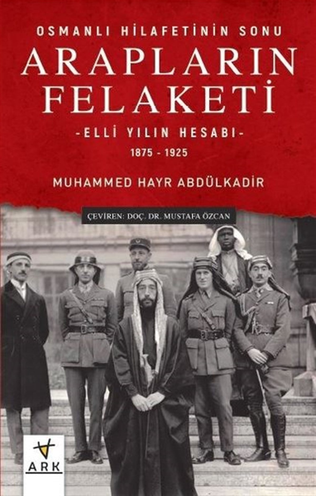 Muhammed Hayr AbdülkadirOsmanli TarihiArapların Felaketi: Osmanlı Hilafetinin Sonu - Elli Yılın Hesabı  1875 - 1925