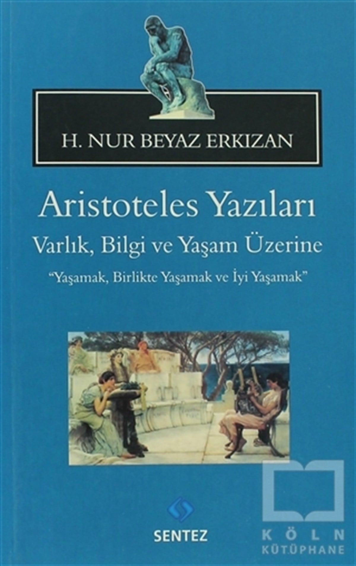 H. Nur Beyaz ErkızanFelsefi AkımlarAristoteles Yazıları: Varlık, Bilgi ve Yaşam Üzerine