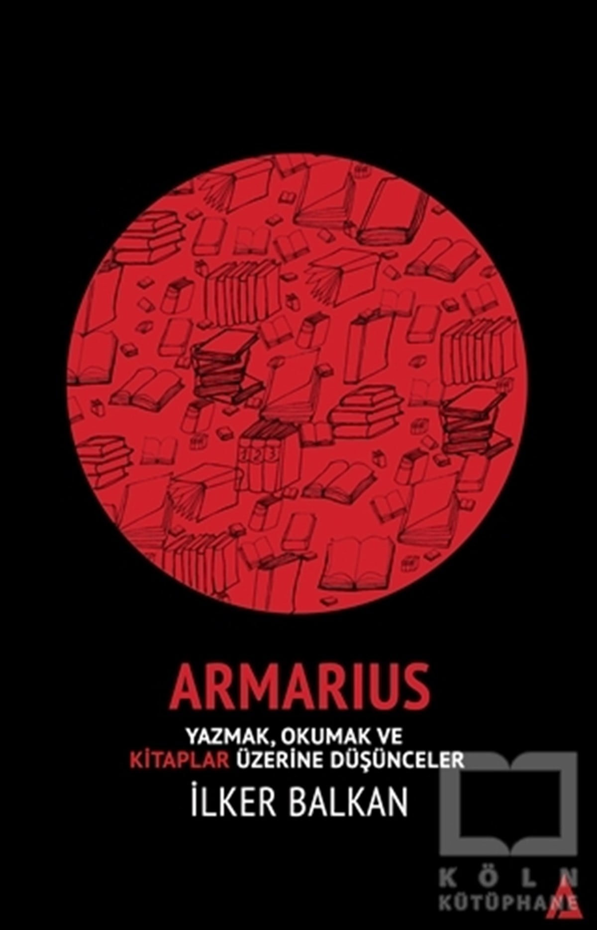 İlker BalkanAraştırma-İnceleme-ReferansArmarius - Yazmak Okumak ve Kitaplar Üzerine Düşünceler
