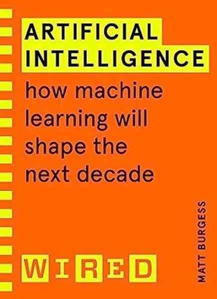 Matthew BurgessGeneral InterestArtificial Intelligence (WIRED guides) : How Machine Learning Will Shape the Next Decade