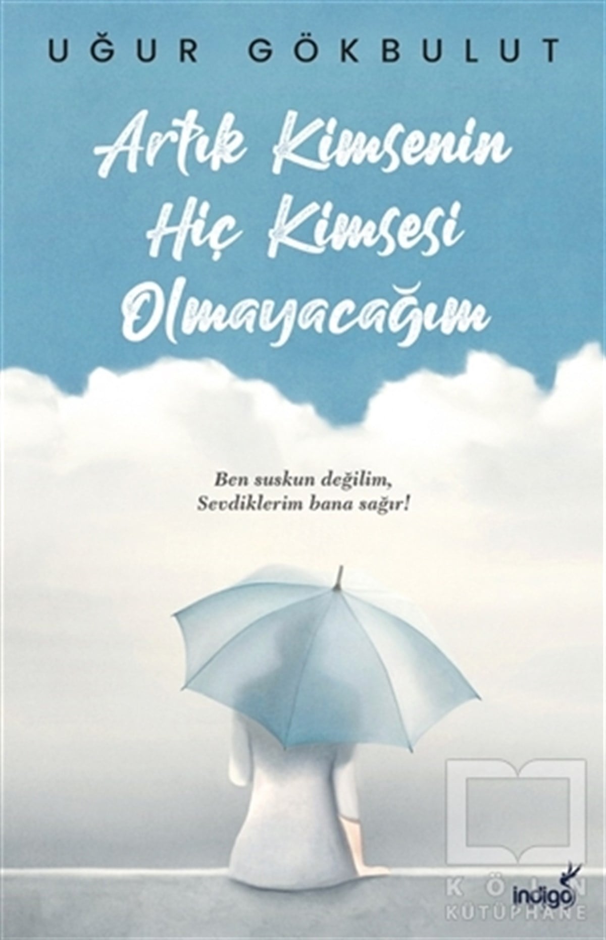 Uğur GökbulutDeneme KitaplarıArtık Kimsenin Hiç Kimsesi Olmayacağım