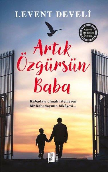 Levent DeveliHikaye (Öykü) KitaplarıArtık Özgürsün Baba - Gerçek Bir Yaşam Öyküsü
