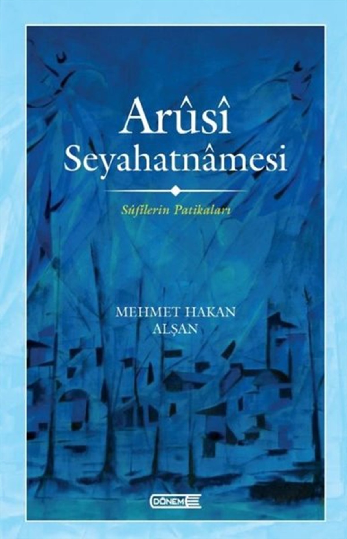 Mehmet Hakan AlşanTasavvuf KitaplarıArusi Seyahatnamesi - Sufilerin Patikaları