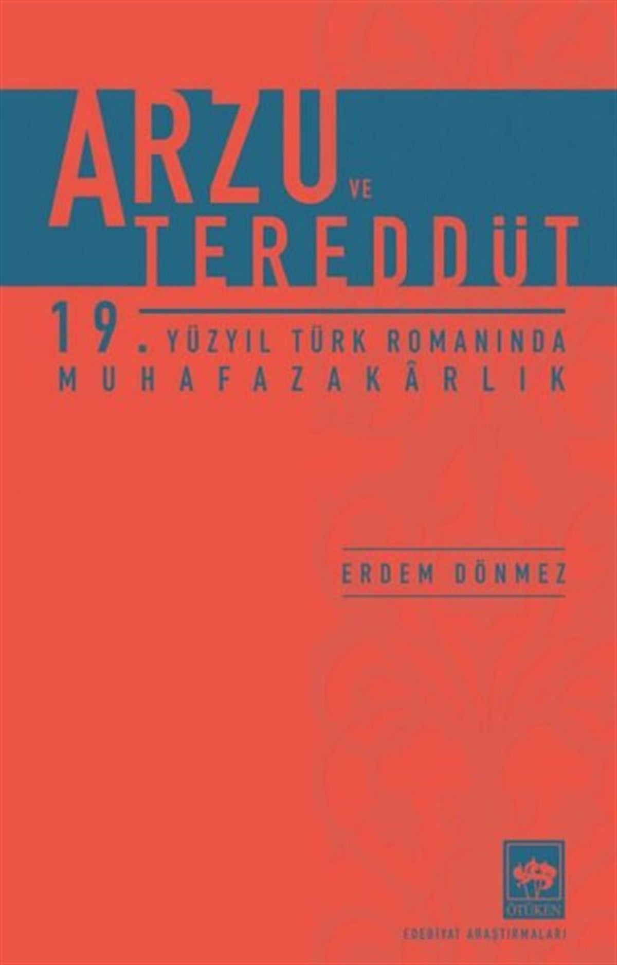 Erdem DönmezEleştiri & Kuram & İnceleme KitaplarıArzu ve Tereddüt - 19. Yüzyıl Türk Romanında Muhafazakarlık