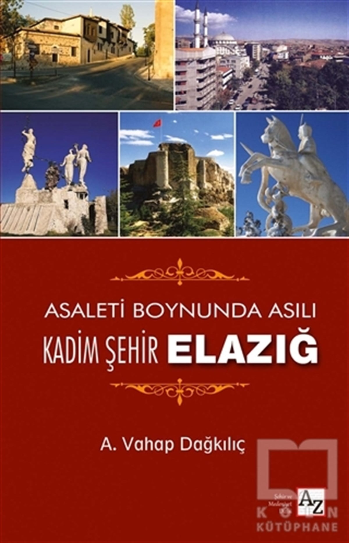 A. Vahap DağkılıçAraştırma - İncelemeAsaletin Boynunda Asılı Kadim Şehir Elazığ
