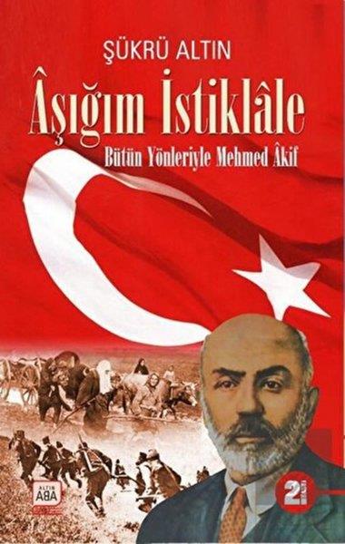 Şükrü AltınTürk RomaniAşığım İstiklale - Bütün Yönleriyle Mehmed Akif