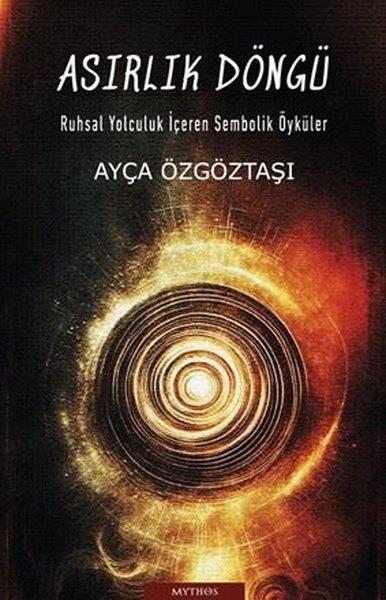 Ayça ÖzgöztaşıTürk RomaniAsırlık Döngü - Ruhsal Yolculuk İçeren Sembolik Öyküler