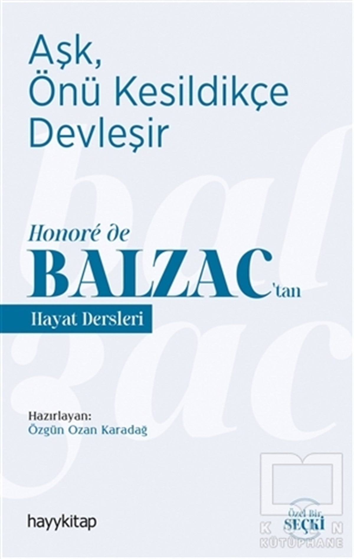 Özgün Ozan KaradağKişisel Gelişim KitaplarıAşk, Önü Kesildikçe Devleşir - Honoré de Balzac’tan Hayat Dersleri