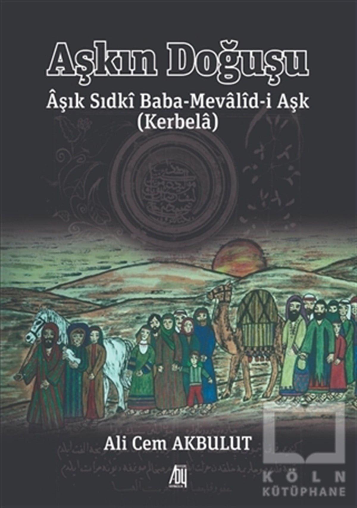 Ali Cem AkbulutTürkçe Şiir KitaplarıAşkın Doğuşu Aşık Sıdki Baba-Mevalid-i Aşk (Kerbela)