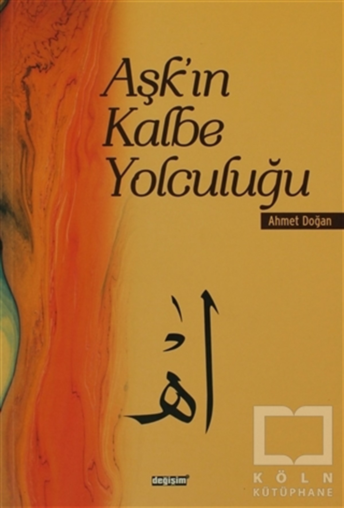 Ahmet DoğanTasavvuf - Mezhepler - TarikatlarAşk’ın Kalbe Yolculuğu