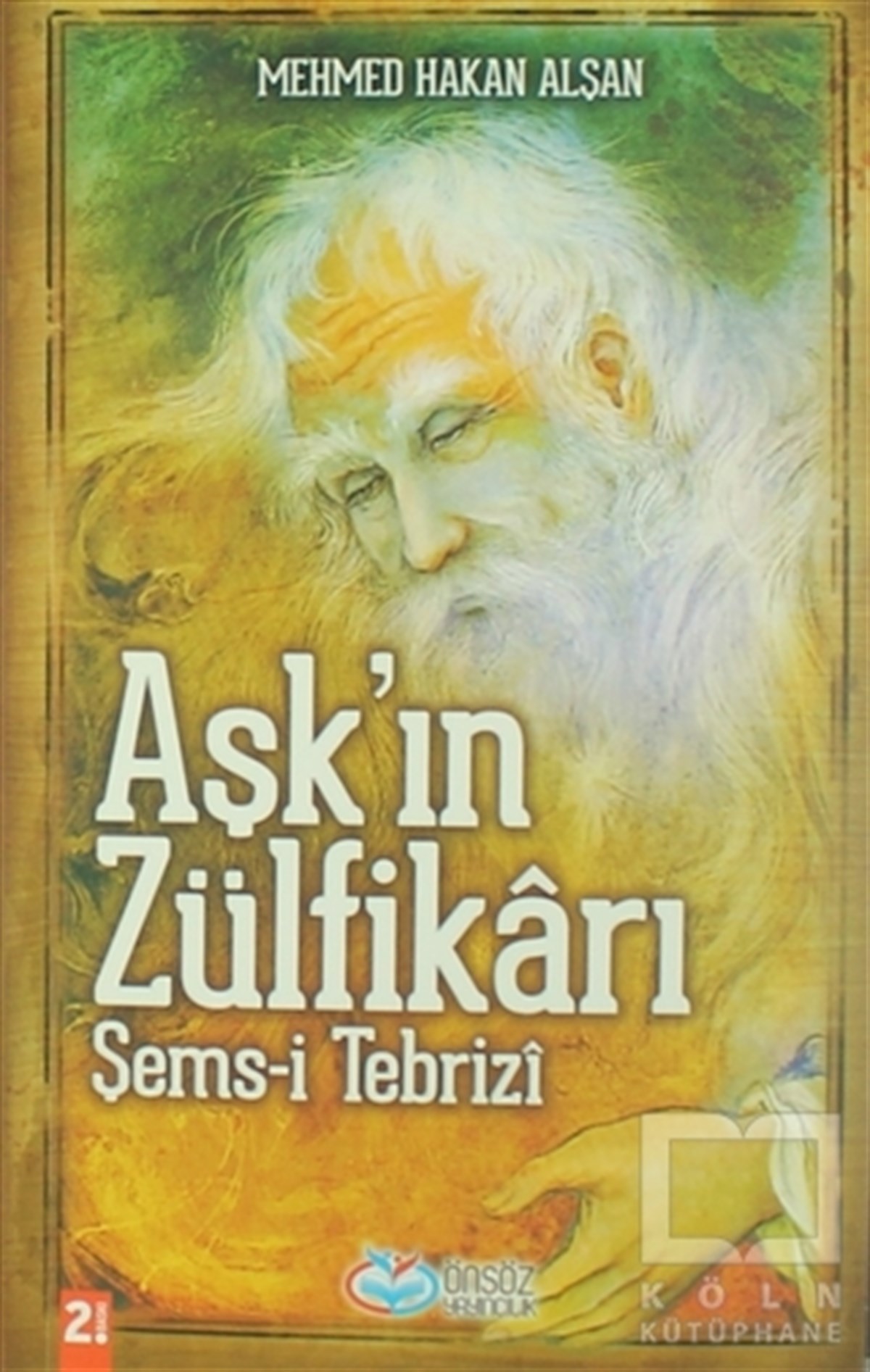 Mehmed Hakan AlşanTasavvuf - Mezhepler - TarikatlarAşk’ın Zülfikarı Şems-i Tebrizi