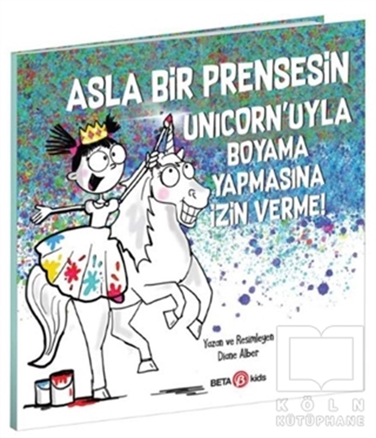 Diane AlberÇocuk Hikaye KitaplarıAsla Bir Prensesin Unicorn’uyla Boyama Yapmasına İzin Verme!