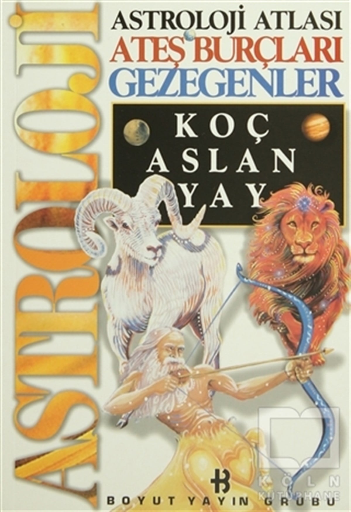KolektifAstrolojiAstroloji Atlası Ateş Burçları Gezegenler Koç, Aslan, Yay