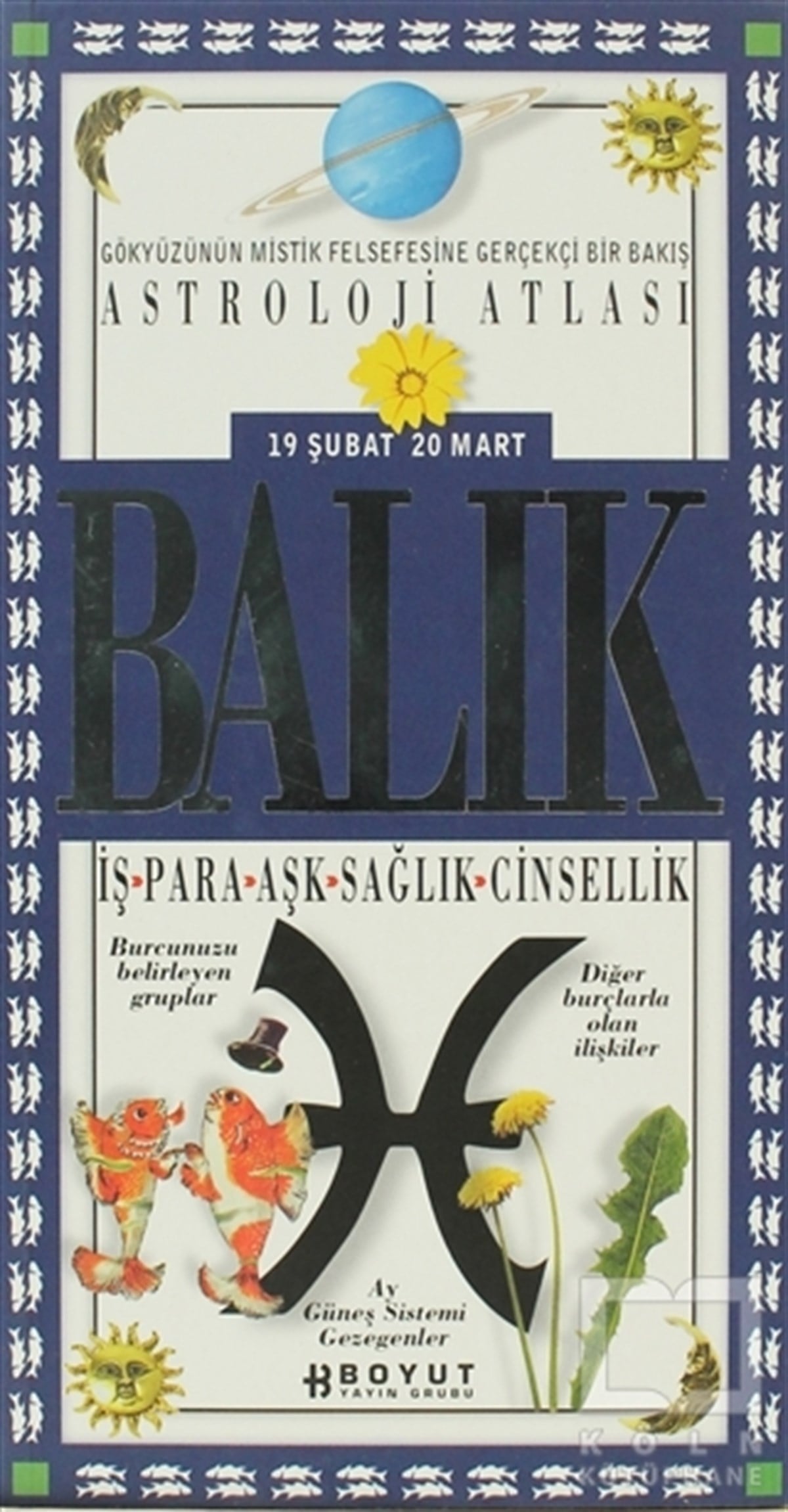 KolektifAstrolojiAstroloji Atlası Balık 19 Şubat / 20 Mart İş - Para - Aşk - Sağlık - Cinsellik