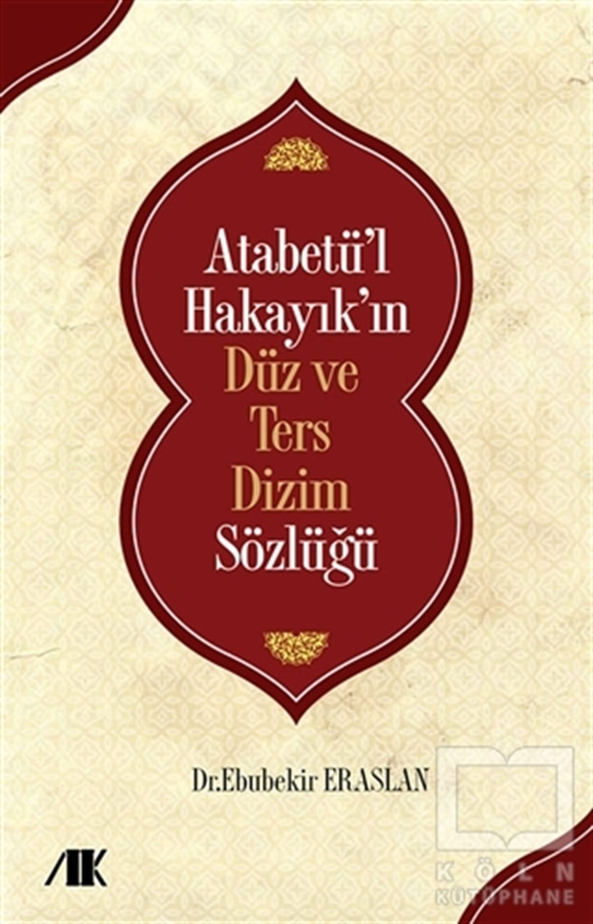 Ebubekir EraslanSözlükler ve Konuşma KılavuzlarıAtabetü’l Hakayık’ın Düz ve Ters Dizim Sözlüğü