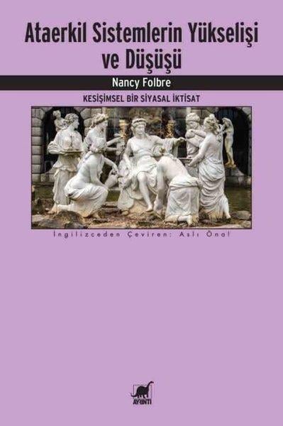 Nancy FolbreGenel Politika & Siyaset Bilim & Siyaset Tarihi KitaplarıAtaerkil Sistemlerin Yükselişi ve Düşüşü - Kesişimsel Bir Siyasal İktisat