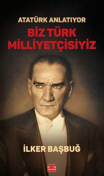 İlker BaşbuğMustafa Kemal Atatürk KitaplarıAtatürk Anlatıyor - Biz Türk Milliyetçisiyiz
