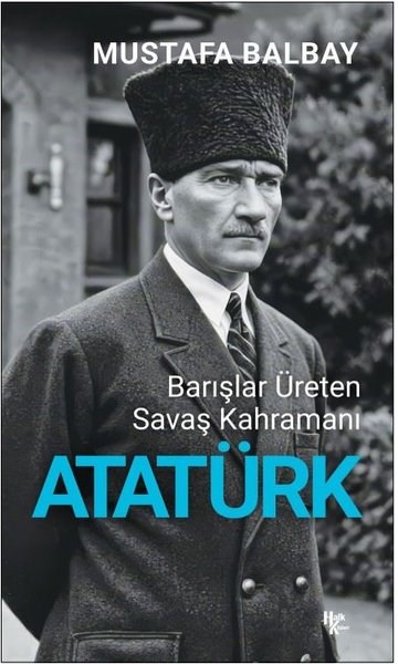 Mustafa BalbayTarihi Biyografi ve Otobiyografi KitaplarıAtatürk: Barışlar Üreten Savaş Kahramanı