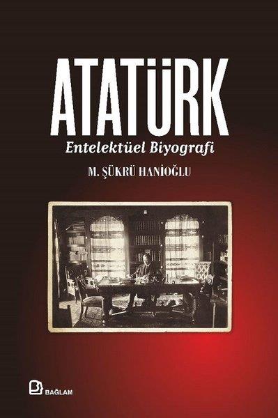 M. Şükrü HanioğluMustafa Kemal Atatürk KitaplarıAtatürk - Entelektüel Biyografi