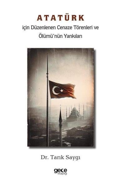 Tarık SaygıMustafa Kemal Atatürk KitaplarıAtatürk İçin Düzenlenen Cenaze Törenleri ve Ölümü'nün Yankıları