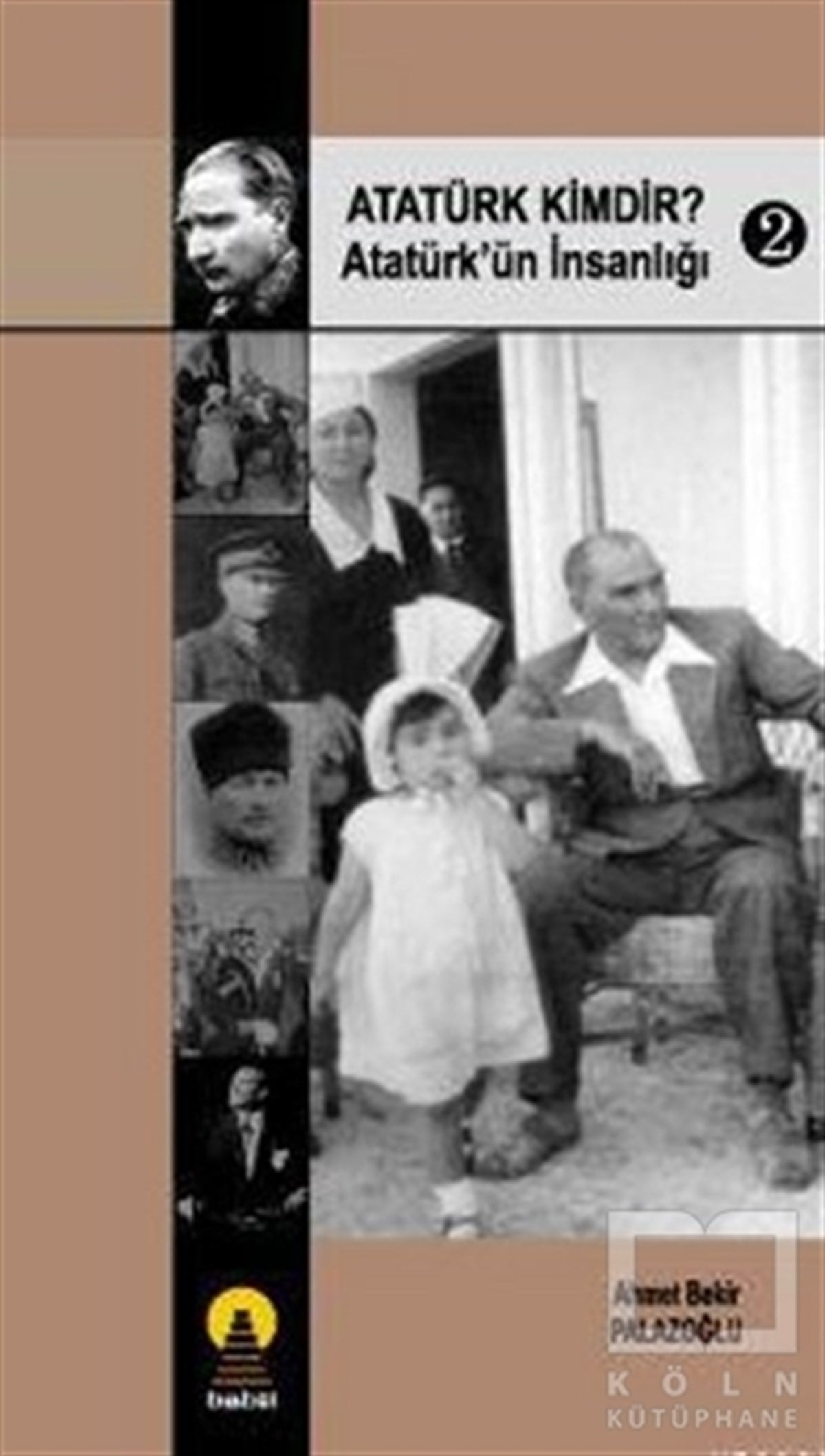 Ahmet Bekir PalazoğluYakın TarihAtatürk Kimdir? Atatürk’ün İnsanlığı 2