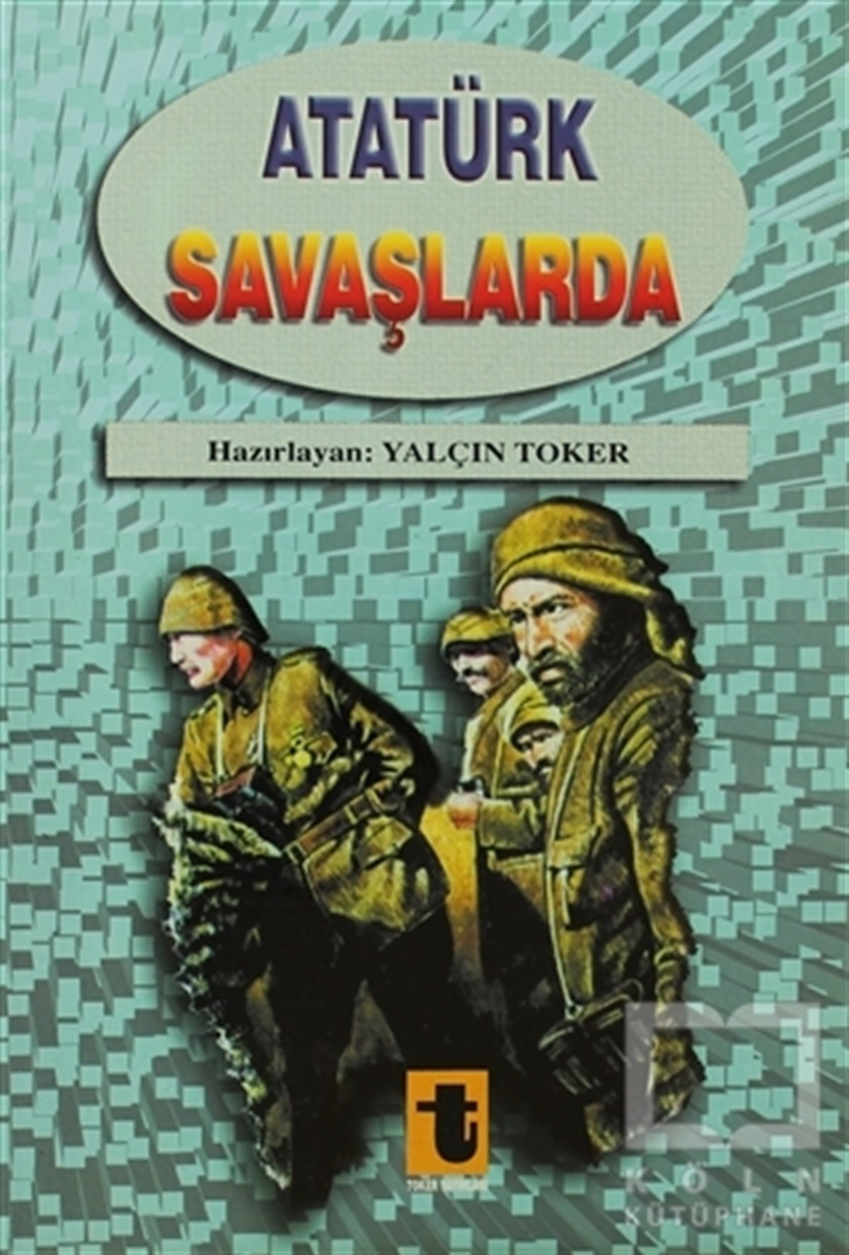 Yalçın TokerYakın TarihAtatürk Savaşlarda
